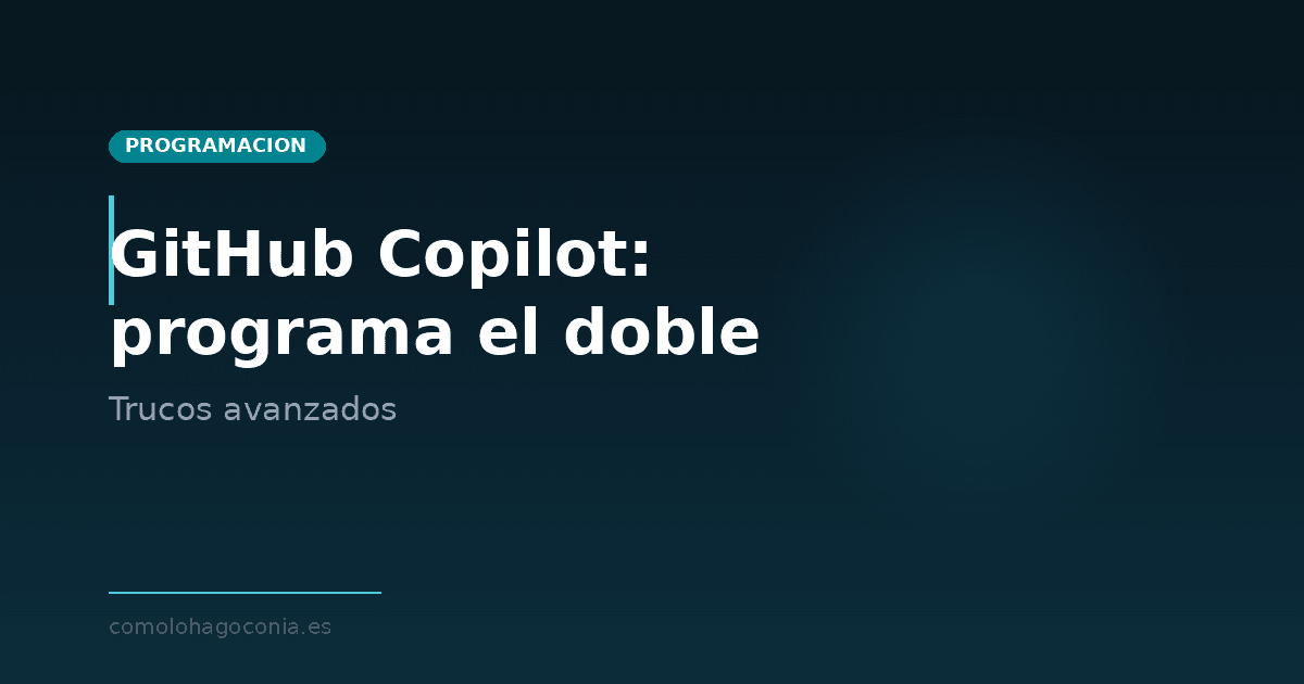 Cómo usar GitHub Copilot para programar el doble de rápido: trucos y técnicas avanzadas